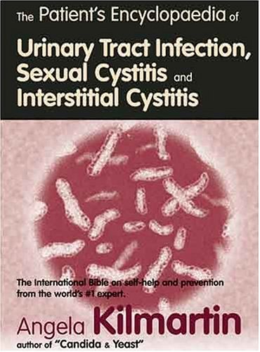 The Patient's Encyclopaedia of Urinary Tract Infection, Sexual Cystitis and Interstitial Cystitis: The International Bible on Self-Help von Angela Kilmartin